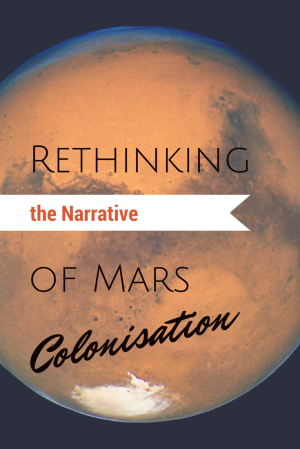 Rethinking the Narrative of Mars Colonisation