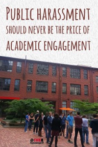 Public harassment should never be the price of academic engagement
